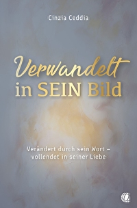 Verwandelt in sein Bild - Verändert durch sein Wort - vollendet in seiner Liebe