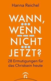 Wann, wenn nicht jetzt? - 28 Ermutigungen für das Christsein heute