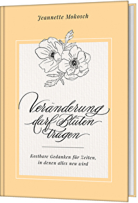 Veränderung darf Blüten tragen - Kostbare Gedanken für Zeiten, in denen alles neu wird