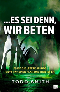 &hellip;Es sei denn, wir beten - Es ist die letzte Stunde. Gott hat einen Plan und hier ist er!