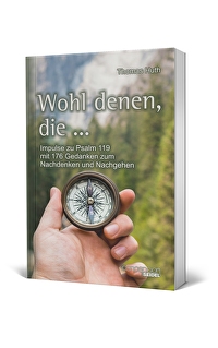 Wohl denen, die ... - Impulse zu Psalm 119 mit 176 Gedanken zum Nachdenken und Nachgehen