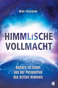 Himmlische Vollmacht - Regiere im Gebet aus der Perspektive des dritten Himmels