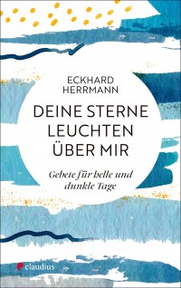 Deine Sterne leuchten über mir - Gebete für helle und dunkle Tage