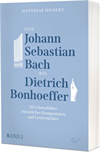 Von Johann Sebastian Bach bis Dietrich Bonhoeffer - 20 Lebensbilder christlicher Komponisten und Liederdichter