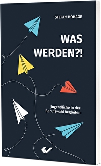 Was werden?! - Jugendliche in der Berufswahl begleiten