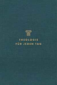 Theologie für jeden Tag - Andachten zur Systematischen Theologie