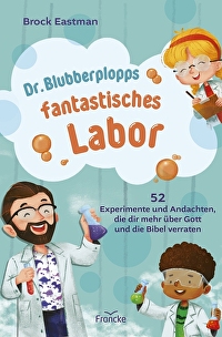 Dr. Blubberplopps fantastisches Labor - 52 Experimente und Andachten, die dir mehr über Gott und die Bibel verraten