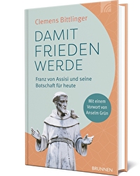 Damit Frieden werde - Franz von Assisi und seine Botschaft für heute