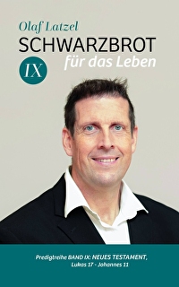 Schwarzbrot für das Leben 9 - Predigtreihe Band IX: Neues Testament, Lukas 17 - Johannes 11
