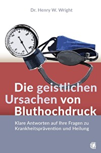 Die geistlichen Ursachen von Bluthochdruck - Klare Antworten auf Ihre Fragen zu Krankheitsprävention und Heilung