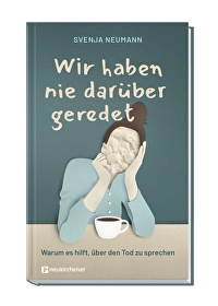 Wir haben nie darüber geredet - Warum es hilft, über den Tod zu sprechen