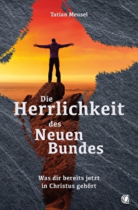 Die Herrlichkeit des Neuen Bundes - Was dir bereits jetzt in Christus gehört