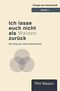 Ich lasse euch nicht als Waisen zurück - Der Weg zur reifen Sohnschaft