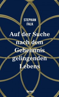 Auf der Suche nach dem Geheimnis gelingenden Lebens - Was ist der tiefere Sinn hinter allem, was sind Tugenden und Werte, die uns auf unserem Lebensweg leiten können?