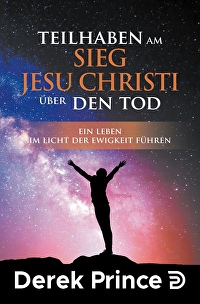 Teilhaben am Sieg Jesu Christi über den Tod - Ein Leben im Licht der Ewigkeit führen
