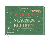 Warten. Staunen. Bleiben. - Kleine Auszeiten für Advent und darüber hinaus