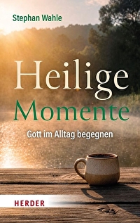 Heilige Momente - Gott im Alltag begegnen
