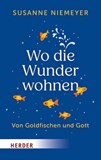 Wo die Wunder wohnen - Von Goldfischen und Gott