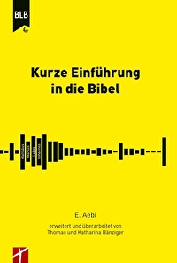 Kurze Einführung in die Bibel - erweitert und überarbeitet von Thomas und Katharina Bänziger