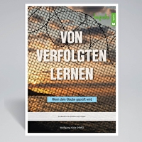 Von Verfolgten lernen - Wenn dein Glaube geprüft wird