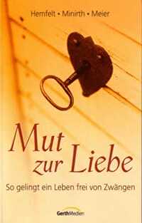 Mut zur Liebe - So gelingt ein Leben frei von Zwängen