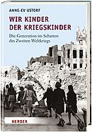 Wir Kinder der Kriegskinder - Die Generation im Schatten des Zweiten Weltkriegs