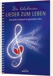 Die beliebtesten Lieder zum Leben - Liederbuch - Das große Chorbuch für gemischte Chöre
