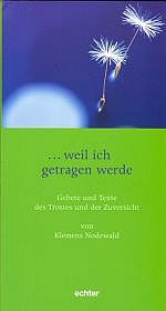 ... weil ich getragen werde - Gebete und Texte des Trostes und der Zuversicht
