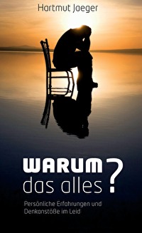 Warum das alles? - Denkanstöße und persönlihe Erfahrungen im Leid