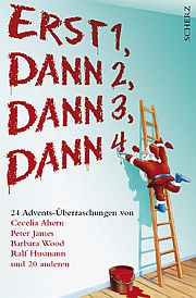 Erst 1, dann 2, dann 3, dann 4 ... - 24 Advents-Überraschungen von Cecelia Ahern, Peter James, Barbara Wood, Ralf Husmann und 20 anderen