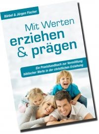 Mit Werten erziehen und prägen - Ein Praxishandbuch zur Vermittlung biblischer Werte in der christlichen Erziehung