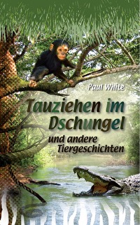 Tauziehen im Dschungel - und andere Tiergeschichten