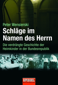 Schläge im Namen des Herrn  - Die verdrängte Geschichte der Heimkinder in der Bundesrepublik