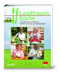 Landfrauenküche - 14 bayerische Landfrauen kochen mit Herz und Leidenschaft
