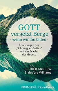 Gott versetzt Berge - wenn wir ihn bitten - Erfahrungen des \"Schmuggler Gottes\" mit der Macht des Gebets