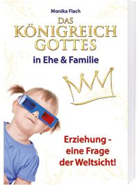 Das Königreich Gottes in Ehe & Familie - Erziehung - eine Frage des Weltbilds