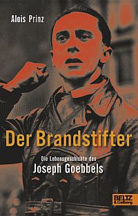 Der Brandstifter - Die Lebensgeschichte des Joseph Goebbels