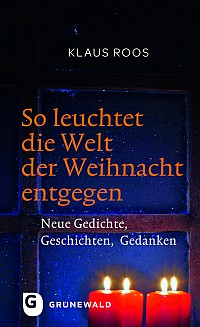 So leuchtet die Welt der Weihnacht entgegen - Neue Gedichte, Geschichten, Gedanken