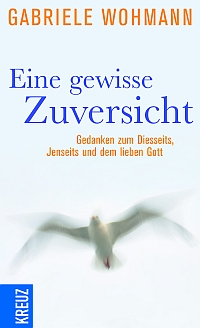 Eine gewisse Zuversicht - Gedanken zum Diesseits, Jenseits und dem lieben Gott