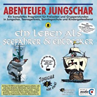 Ein Leben als Seefahrer & Entdecker - Abenteuer Jungschar - Ein komplettes Programm für Freizeiten und Gruppenstunden in Jungschar, Teeniekreis, Sonntagsschul