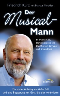 Der Musical-Mann    - Ein steiler Aufstieg, ein tiefer Fall und eine Begegnung mit Gott, die alles veränderte.