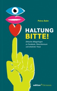 Haltung, bitte! - Ethische Alltagsfragen zu Facebook, Fleischkonsum und ehelicher Treue
