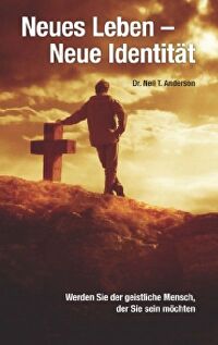 Neues Leben - neue Identität - Werden Sie der geistliche Mensch, der Sie sein möchten