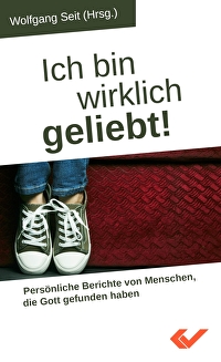 Ich bin wirklich geliebt! - Persönliche Berichte von Menschen, die Gott gefunden haben