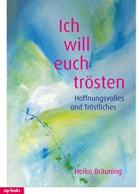Ich will euch trösten - Hoffnungsvolles und Tröstliches