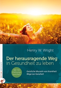 Der herausragende Weg, in Gesundheit zu leben - Geistliche Wurzeln von Krankheit - Wege zur Ganzheit
