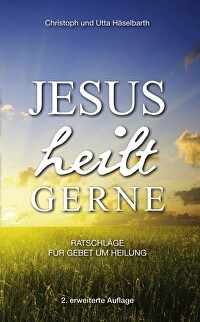 Jesus heilt gerne - Ratschläge für Gebet um Heilung