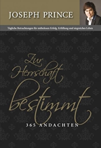 Zur Herrschaft bestimmt - 365 Andachten - Tägliche Betrachtungen für mühelosen Erfolg, Erfüllung und siegreichs Leben