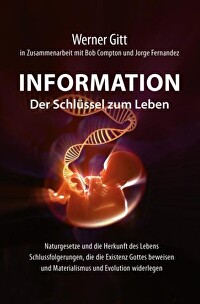 Information, der Schlüssel zum Leben - Naturgesetze und die Herkunft des Lebens. Schlussfolgerungen, die die Existenz Gottes beweisen...
