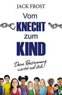 Vom Knecht zum Kind - Deine Bestimmung wartet auf dich!